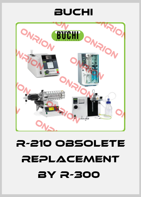 R-210 obsolete replacement by R-300  Buchi