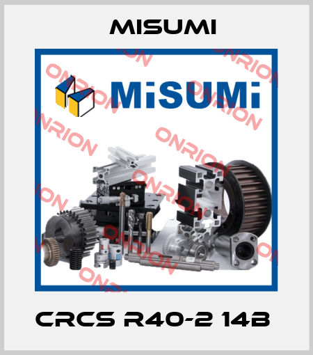 CRCS R40-2 14B  Misumi