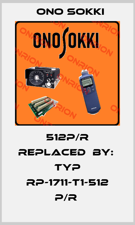 512P/R REPLACED  BY:  TYP RP-1711-T1-512 P/R  Ono Sokki