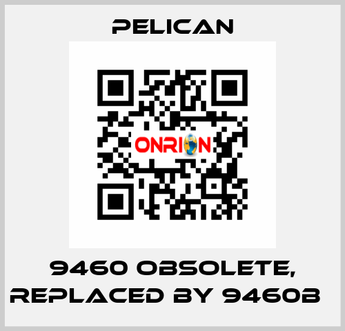 9460 obsolete, replaced by 9460B   Pelican