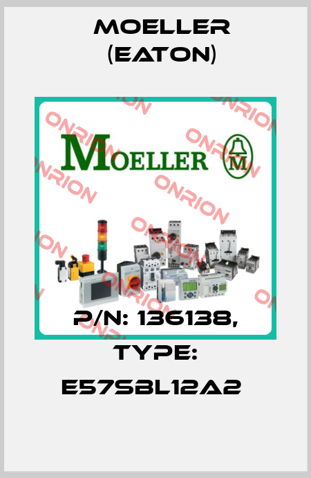 P/N: 136138, Type: E57SBL12A2  Moeller (Eaton)