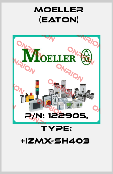 P/N: 122905, Type: +IZMX-SH403  Moeller (Eaton)