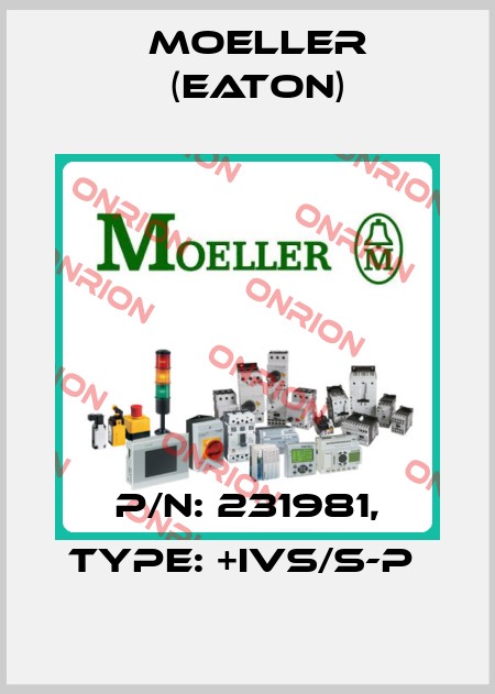 P/N: 231981, Type: +IVS/S-P  Moeller (Eaton)