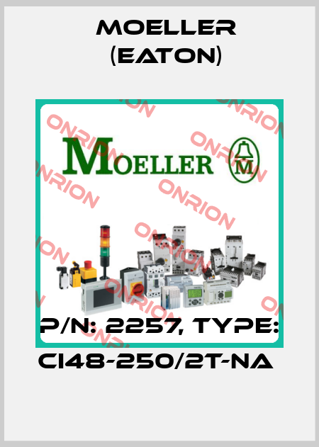 P/N: 2257, Type: CI48-250/2T-NA  Moeller (Eaton)