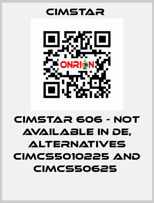 Cimstar 606 - not available in DE, alternatives CIMCS5010225 and CIMCS50625  Cimstar 