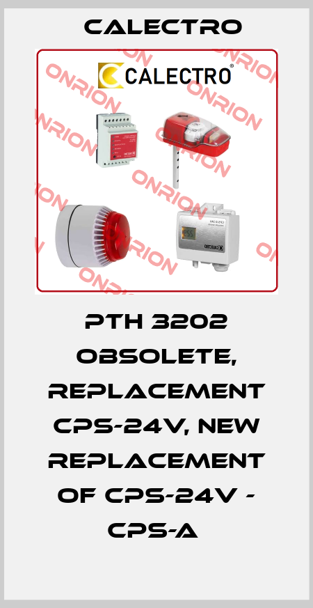 PTH 3202 obsolete, replacement CPS-24V, new replacement of CPS-24V - CPS-A  Calectro