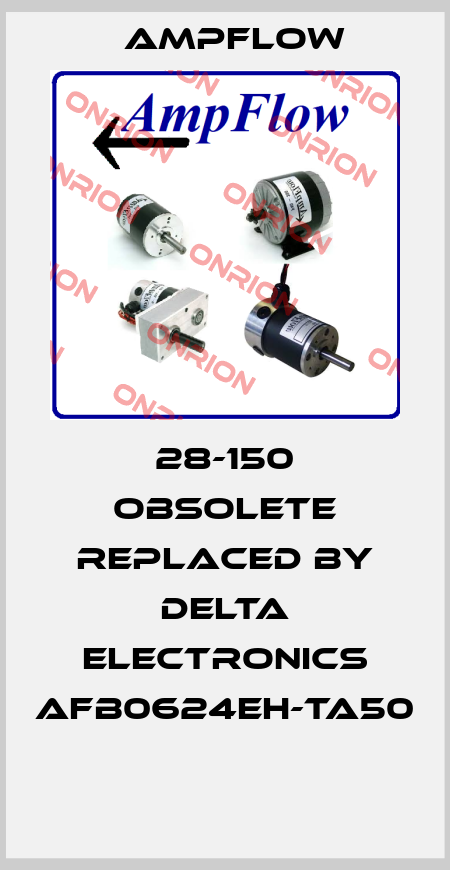  28-150 obsolete replaced by Delta Electronics AFB0624EH-TA50  Ampflow