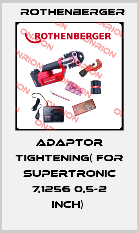 ADAPTOR TIGHTENING( FOR SUPERTRONIC 7,1256 0,5-2 INCH)  Rothenberger