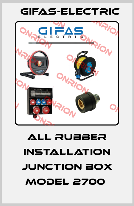 ALL RUBBER INSTALLATION JUNCTION BOX MODEL 2700  Gifas-Electric