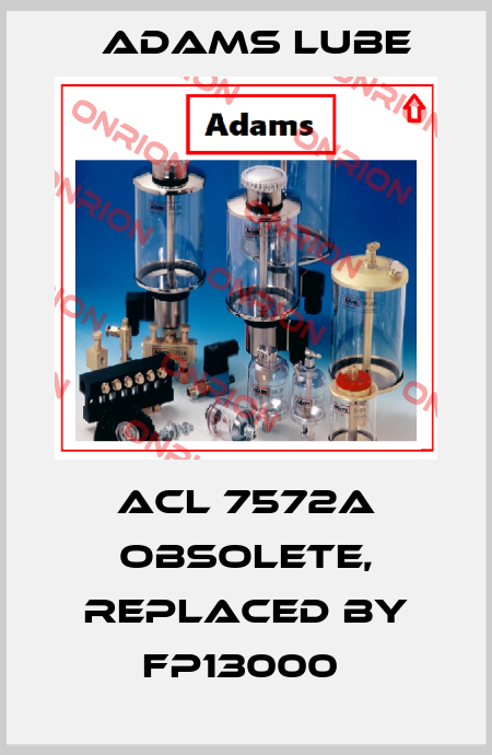 ACL 7572A obsolete, replaced by FP13000  Adams Lube
