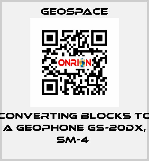 CONVERTING BLOCKS TO A GEOPHONE GS-20DX, SM-4  GeoSpace