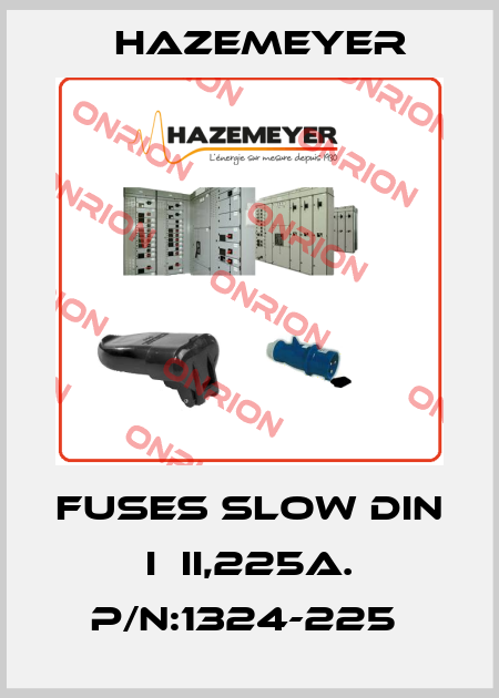 FUSES SLOW DIN I  II,225A. P/N:1324-225  Hazemeyer