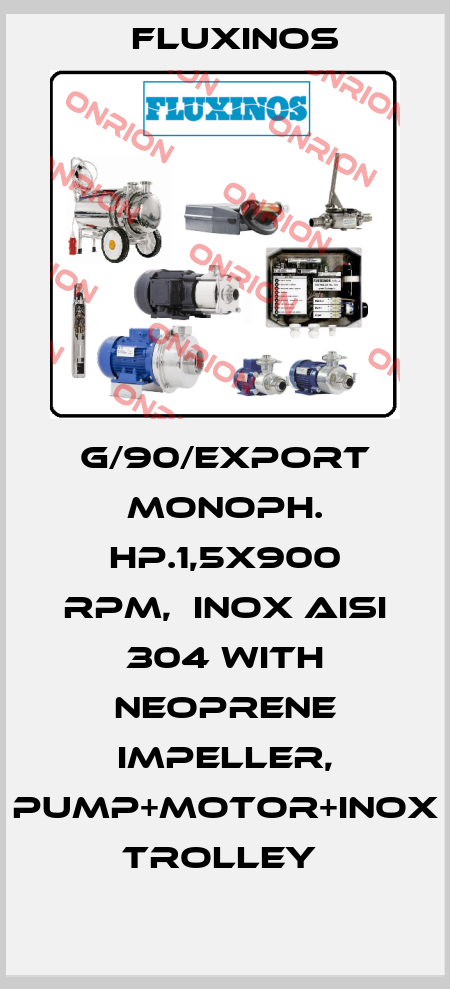 G/90/EXPORT MONOPH. HP.1,5X900 RPM,  INOX AISI 304 WITH NEOPRENE IMPELLER, PUMP+MOTOR+INOX TROLLEY  fluxinos