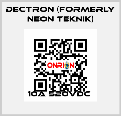 10A 520VDC  Dectron (formerly Neon Teknik)