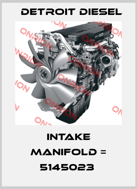 INTAKE MANIFOLD = 5145023  Detroit Diesel
