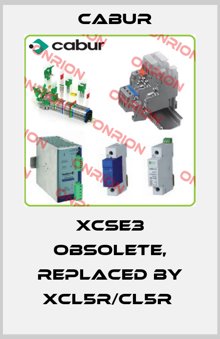 XCSE3 obsolete, replaced by XCL5R/CL5R  Cabur
