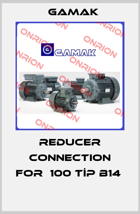 Reducer connection for  100 TİP B14   Gamak