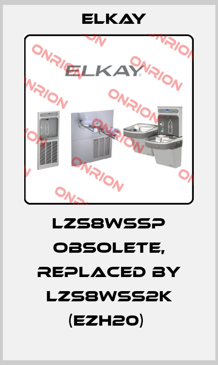 LZS8WSSP obsolete, replaced by LZS8WSS2K (EZH20)  Elkay
