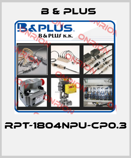 RPT-1804NPU-CP0.3  B & PLUS
