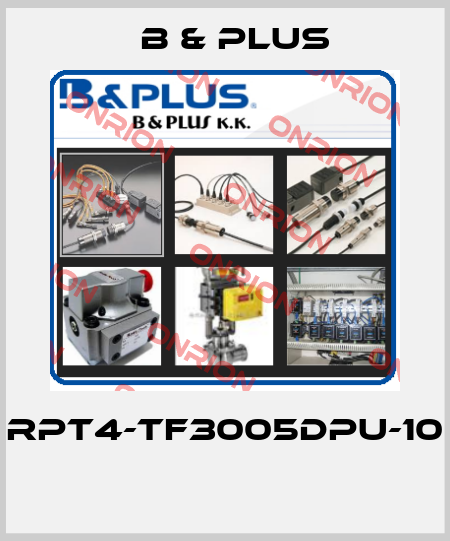RPT4-TF3005DPU-10  B & PLUS