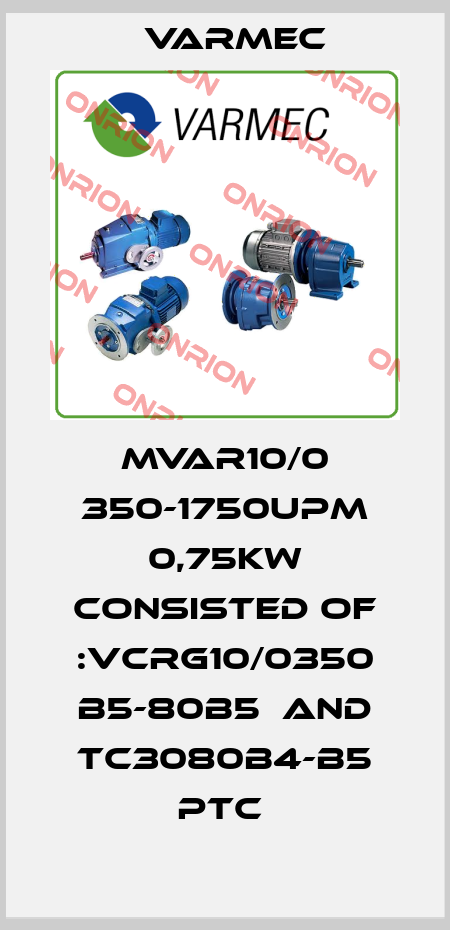 MVAR10/0 350-1750Upm 0,75kW consisted of :VCRG10/0350 B5-80B5  and TC3080B4-B5 PTC  Varmec