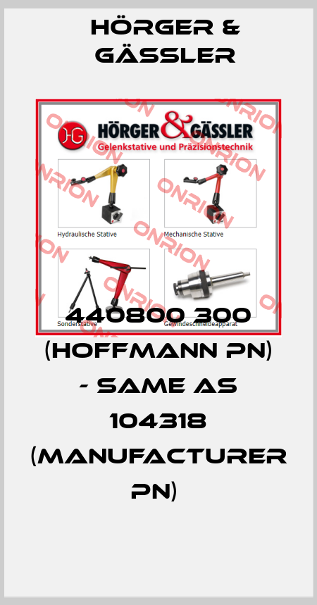 440800 300 (Hoffmann PN) - same as 104318 (manufacturer PN)  Hörger & Gässler