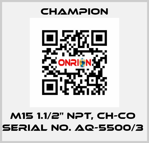 M15 1.1/2" NPT, CH-CO  SERIAL NO. AQ-5500/3  Champion