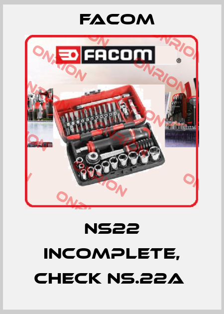 NS22 incomplete, check NS.22A  Facom