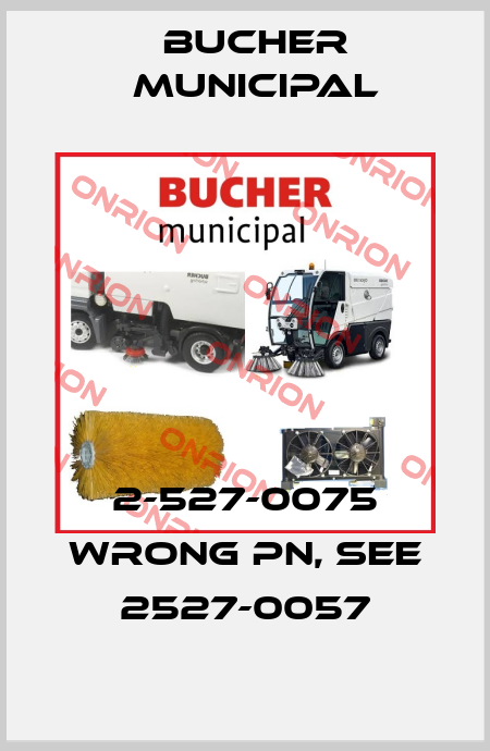 2-527-0075 wrong PN, see 2527-0057 Bucher Municipal