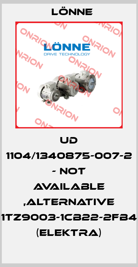 UD 1104/1340875-007-2 - not available ,alternative 1TZ9003-1CB22-2FB4 (Elektra) Lönne