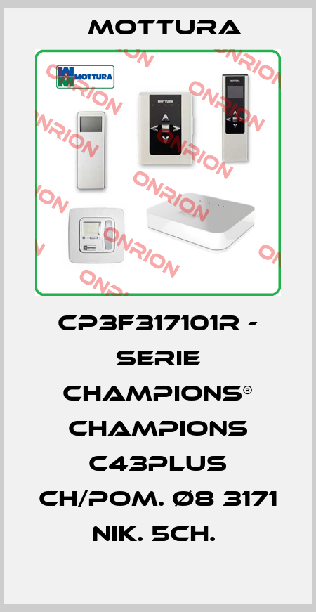 CP3F317101R - SERIE CHAMPIONS® CHAMPIONS C43PLUS CH/POM. Ø8 3171 NIK. 5CH.  MOTTURA