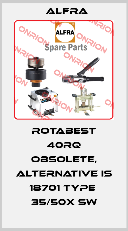 Rotabest 40RQ obsolete, alternative is 18701 Type  35/50X SW Alfra