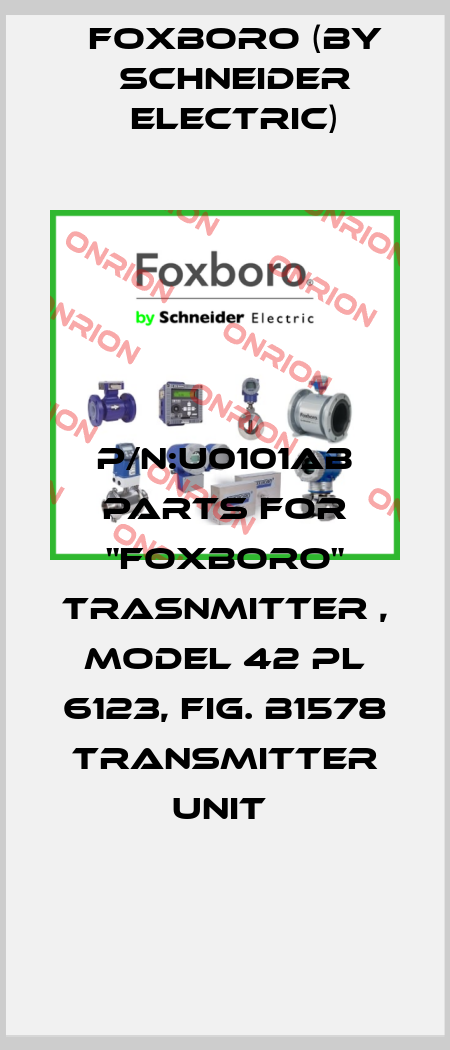 P/N:U0101AB PARTS FOR "FOXBORO" TRASNMITTER , MODEL 42 PL 6123, FIG. B1578 TRANSMITTER UNIT  Foxboro (by Schneider Electric)