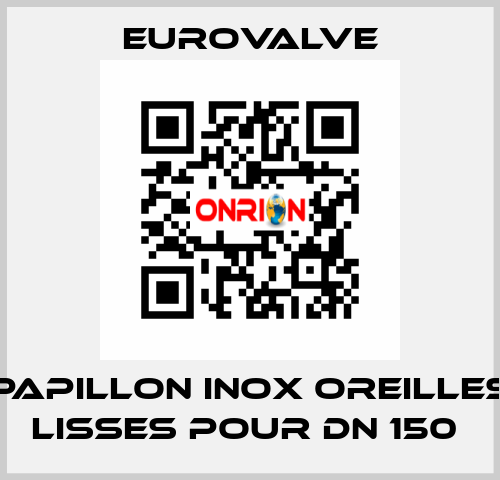 PAPILLON INOX OREILLES LISSES POUR DN 150  Eurovalve