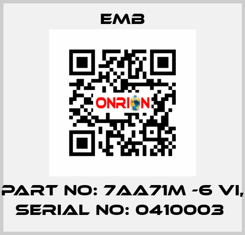 PART NO: 7AA71M -6 VI, SERIAL NO: 0410003  Emb