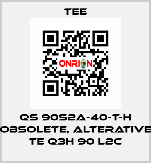 QS 90S2A-40-T-H obsolete, alterative TE Q3H 90 L2C TEE