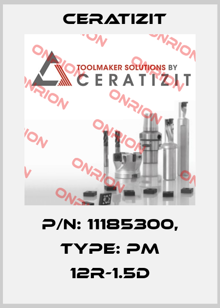 P/N: 11185300, Type: PM 12R-1.5D Ceratizit