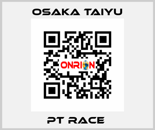 PT RACE  Osaka Taiyu