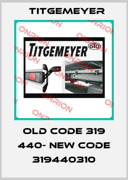 old code 319 440- new code 319440310 Titgemeyer