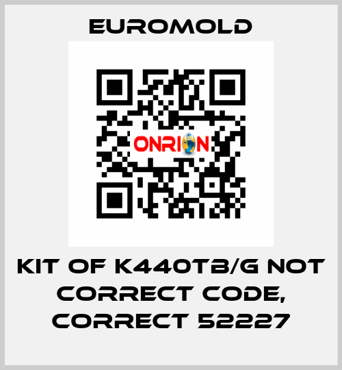 KIT OF K440TB/G not correct code, correct 52227 EUROMOLD