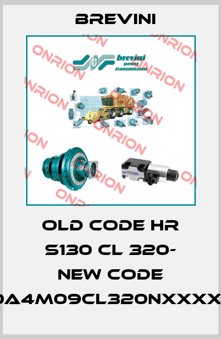 old code HR S130 CL 320- new code HRSXX130A4M09CL320NXXXX000XXXX Brevini