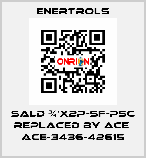 SALD ¾’X2P-SF-PSC replaced by ACE  ACE-3436-42615 Enertrols