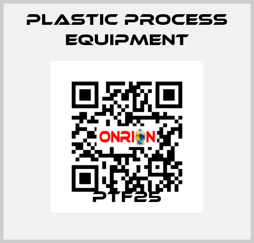 PTF25 PLASTIC PROCESS EQUIPMENT