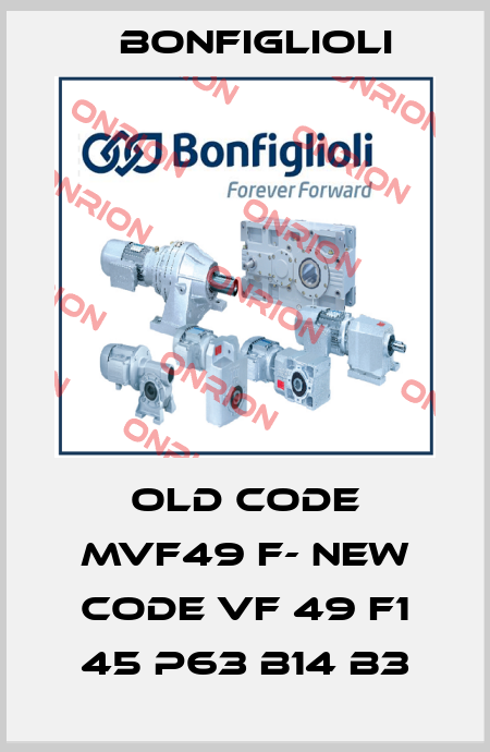 old code MVF49 F- new code VF 49 F1 45 P63 B14 B3 Bonfiglioli