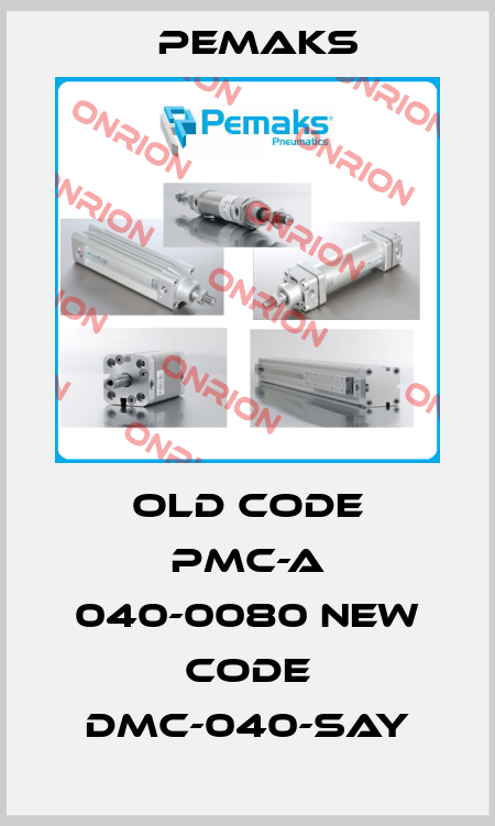 old code PMC-A 040-0080 new code DMC-040-SAY Pemaks