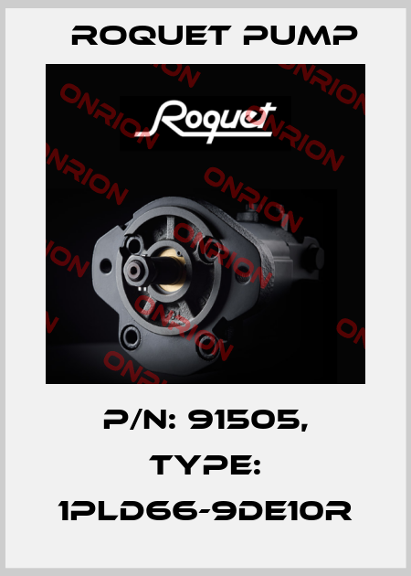 P/N: 91505, Type: 1PLD66-9DE10R Roquet pump