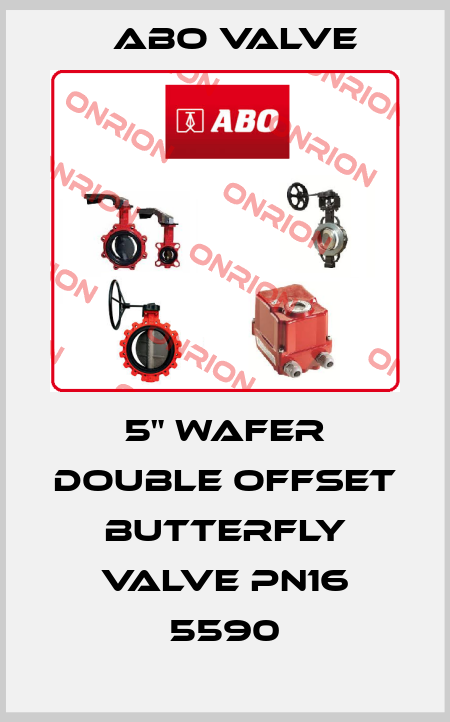 5" WAFER DOUBLE OFFSET BUTTERFLY VALVE PN16 5590 ABO Valve