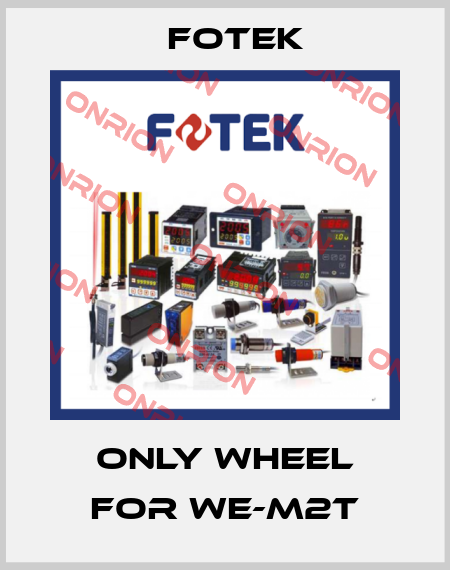 Only wheel for WE-M2T Fotek