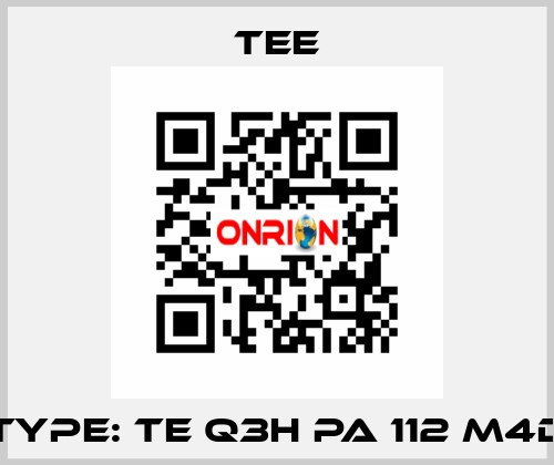 Type: TE Q3H PA 112 M4D TEE