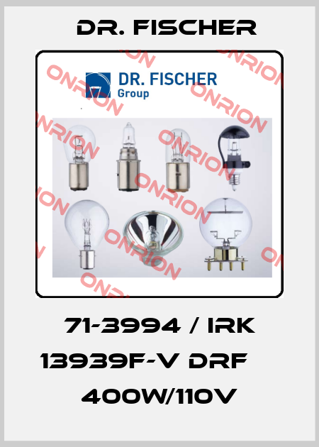 71-3994 / IRK 13939F-V DRF     400W/110V Dr. Fischer